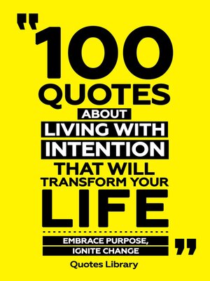 cover image of 100 Quotes About Living With Intention That Will Transform Your Life--Embrace Purpose, Ignite Change